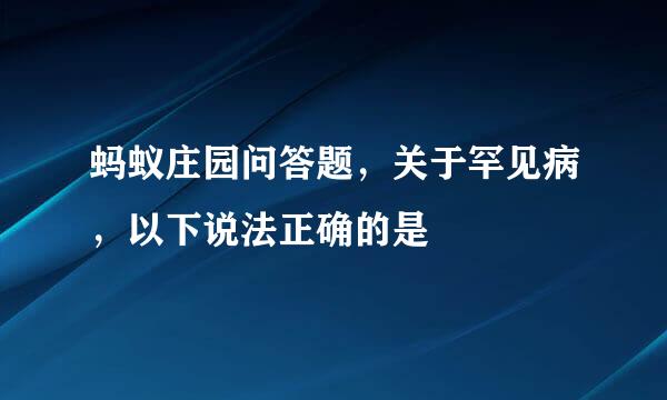 蚂蚁庄园问答题，关于罕见病，以下说法正确的是