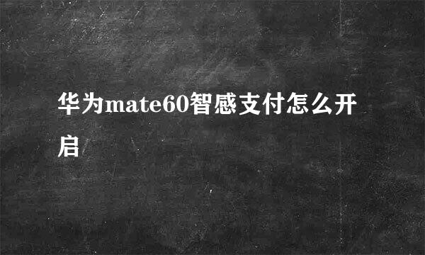 华为mate60智感支付怎么开启