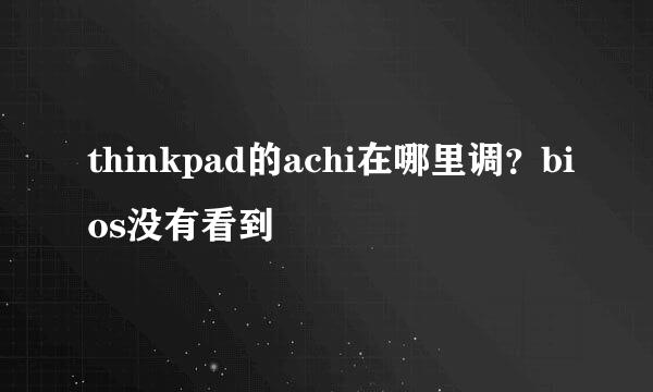 thinkpad的achi在哪里调？bios没有看到