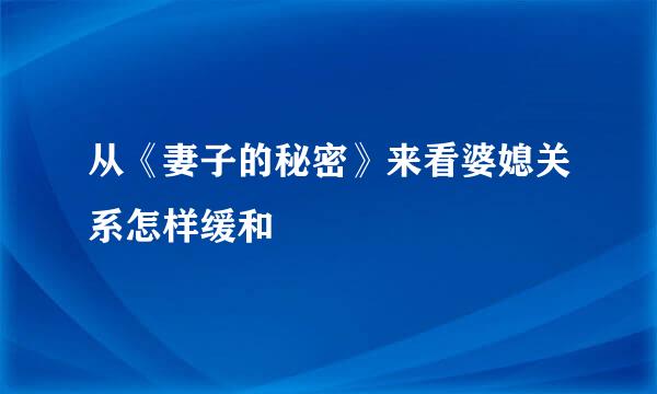 从《妻子的秘密》来看婆媳关系怎样缓和