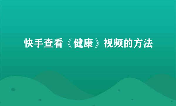 快手查看《健康》视频的方法