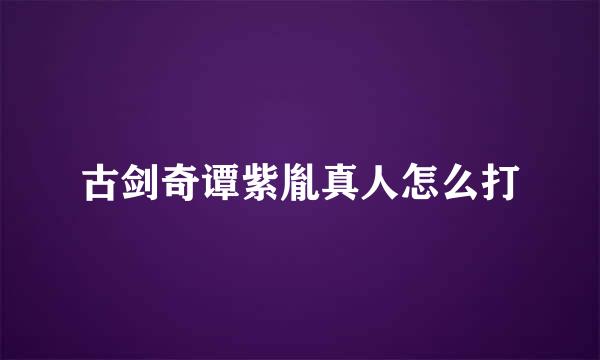 古剑奇谭紫胤真人怎么打