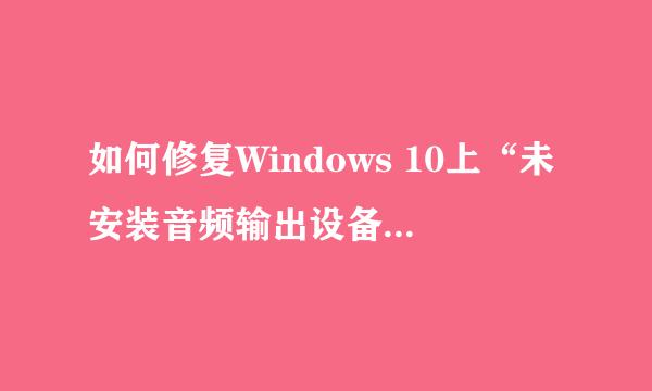 如何修复Windows 10上“未安装音频输出设备”的错误