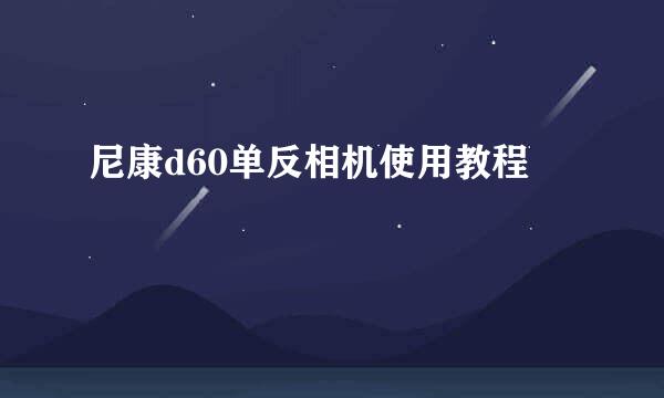 尼康d60单反相机使用教程