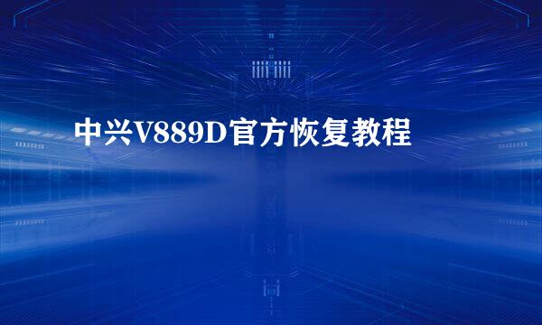 中兴V889D官方恢复教程