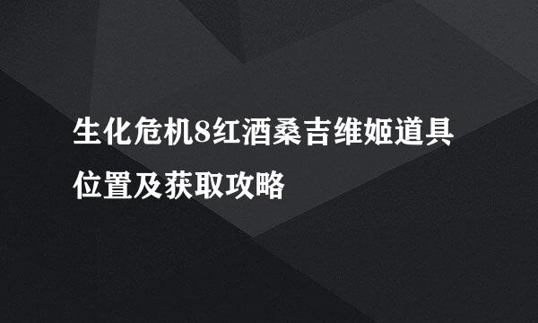 生化危机8红酒桑吉维姬道具位置及获取攻略