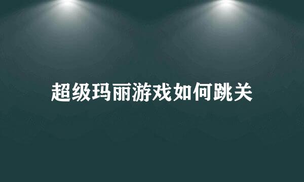 超级玛丽游戏如何跳关