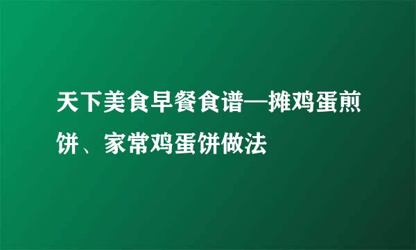 天下美食早餐食谱—摊鸡蛋煎饼、家常鸡蛋饼做法