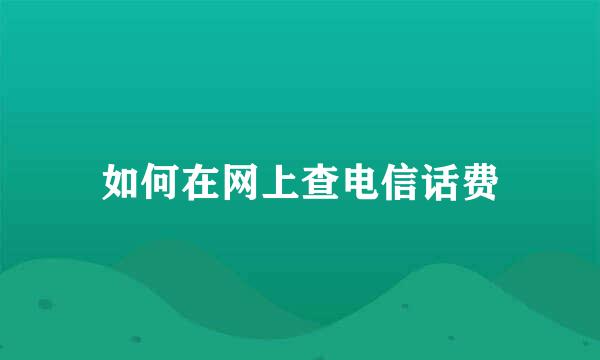 如何在网上查电信话费