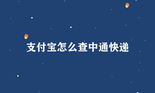 支付宝怎么查中通快递