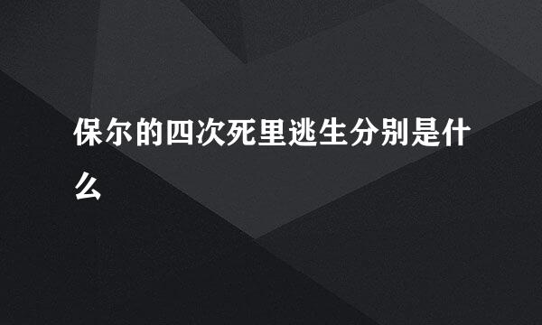 保尔的四次死里逃生分别是什么