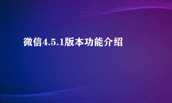 微信4.5.1版本功能介绍