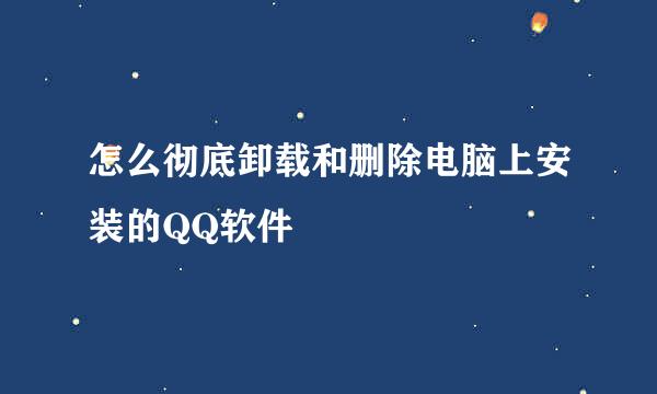 怎么彻底卸载和删除电脑上安装的QQ软件