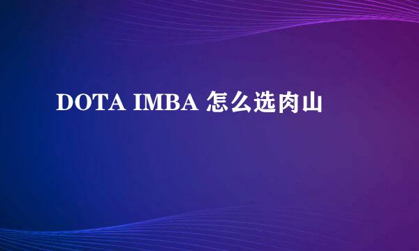 DOTA IMBA 怎么选肉山