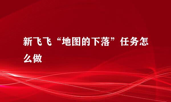 新飞飞“地图的下落”任务怎么做