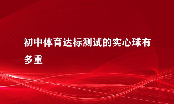 初中体育达标测试的实心球有多重