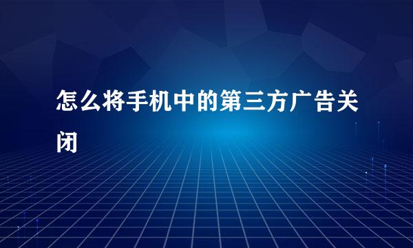 怎么将手机中的第三方广告关闭