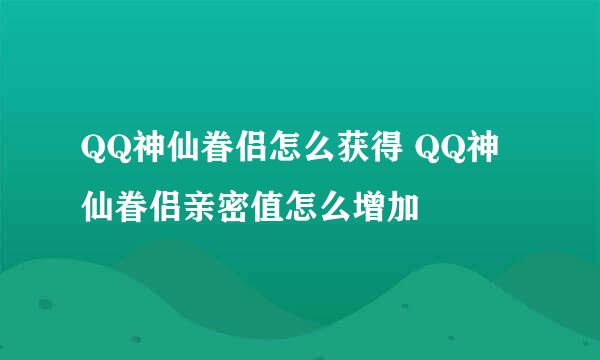 QQ神仙眷侣怎么获得 QQ神仙眷侣亲密值怎么增加