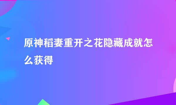 原神稻妻重开之花隐藏成就怎么获得