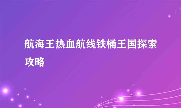 航海王热血航线铁桶王国探索攻略