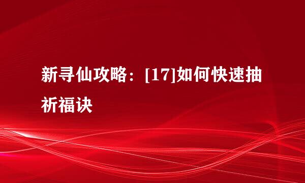 新寻仙攻略：[17]如何快速抽祈福诀