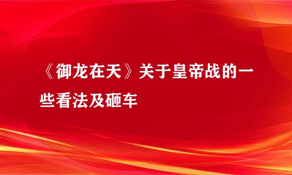 《御龙在天》关于皇帝战的一些看法及砸车