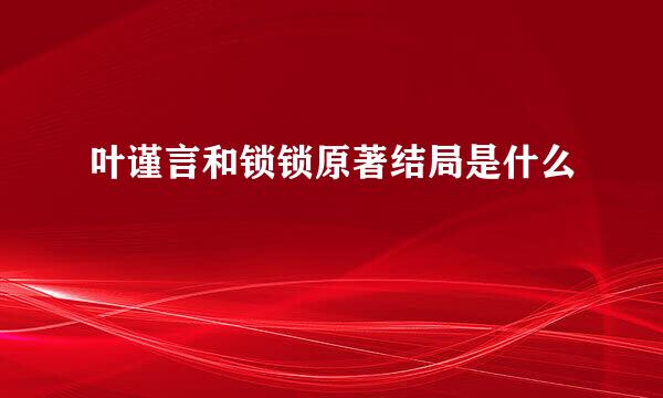 叶谨言和锁锁原著结局是什么