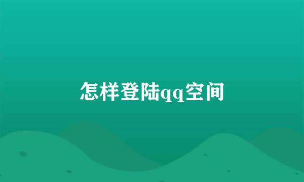 怎样登陆qq空间