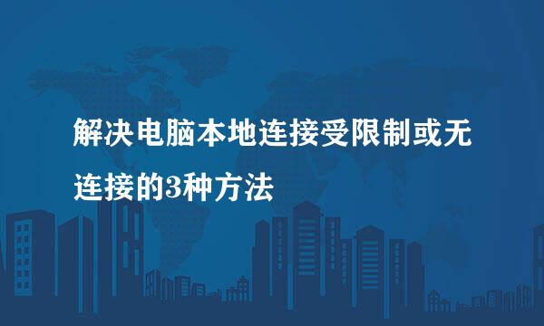 解决电脑本地连接受限制或无连接的3种方法