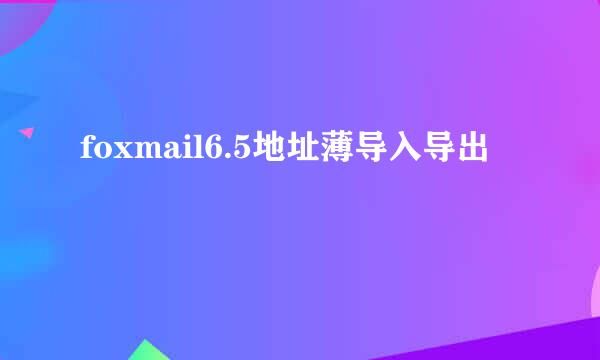 foxmail6.5地址薄导入导出