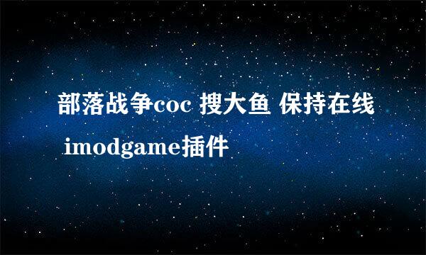 部落战争coc 搜大鱼 保持在线 imodgame插件