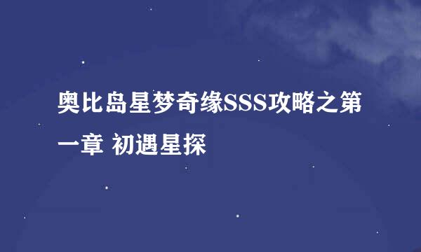 奥比岛星梦奇缘SSS攻略之第一章 初遇星探