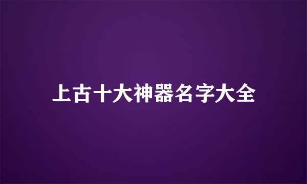 上古十大神器名字大全