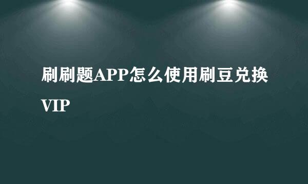 刷刷题APP怎么使用刷豆兑换VIP