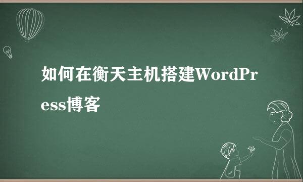 如何在衡天主机搭建WordPress博客