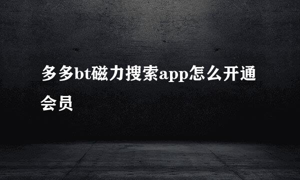 多多bt磁力搜索app怎么开通会员