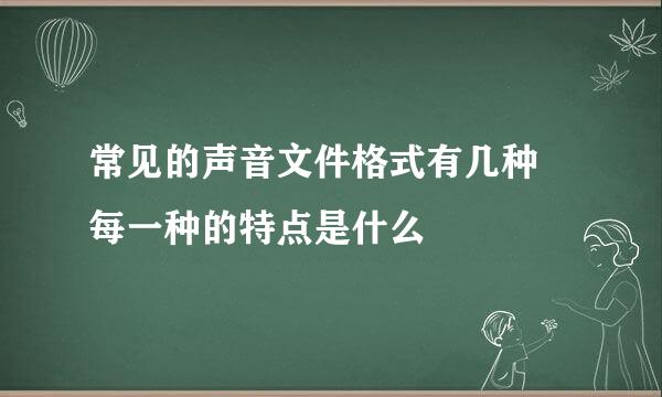 常见的声音文件格式有几种 每一种的特点是什么