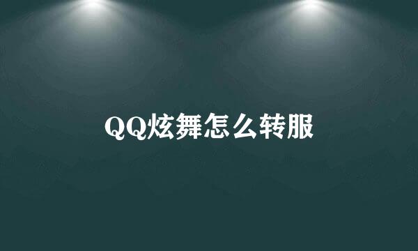 QQ炫舞怎么转服