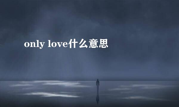 only love什么意思