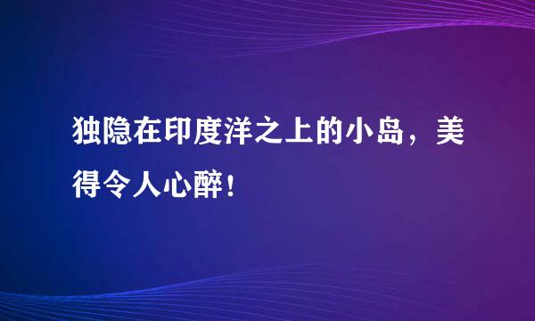 独隐在印度洋之上的小岛，美得令人心醉！