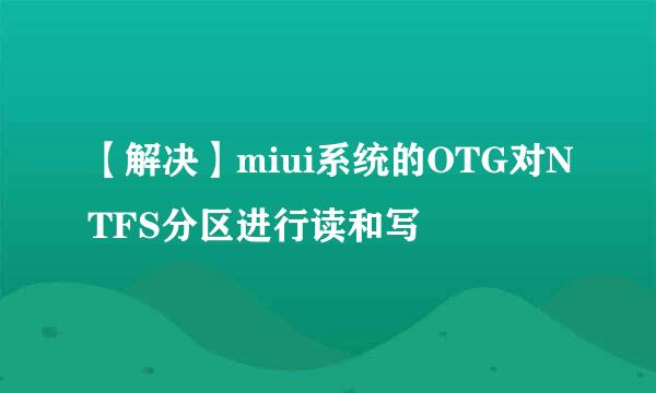 【解决】miui系统的OTG对NTFS分区进行读和写