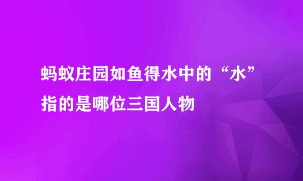 蚂蚁庄园如鱼得水中的“水”指的是哪位三国人物