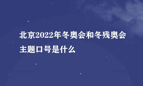 北京2022年冬奥会和冬残奥会主题口号是什么