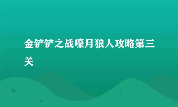 金铲铲之战嚎月狼人攻略第三关