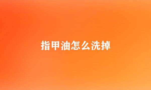 指甲油怎么洗掉