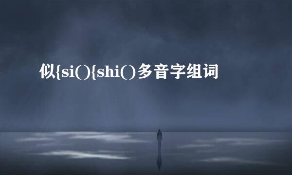 似{si(){shi()多音字组词