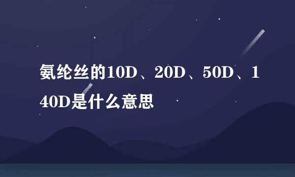 氨纶丝的10D、20D、50D、140D是什么意思