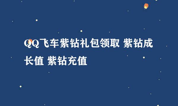 QQ飞车紫钻礼包领取 紫钻成长值 紫钻充值