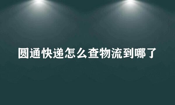 圆通快递怎么查物流到哪了