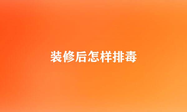 装修后怎样排毒